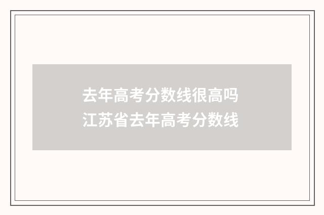 去年高考分数线很高吗 江苏省去年高考分数线