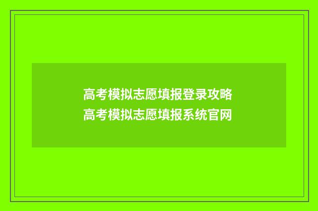 高考模拟志愿填报登录攻略 高考模拟志愿填报系统官网