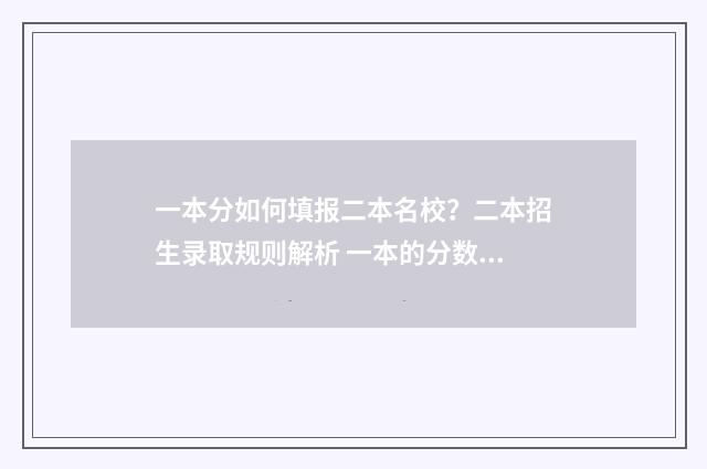 一本分如何填报二本名校？二本招生录取规则解析 一本的分数填二本合算吗