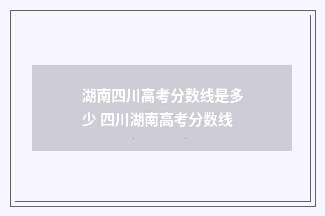 湖南四川高考分数线是多少 四川湖南高考分数线
