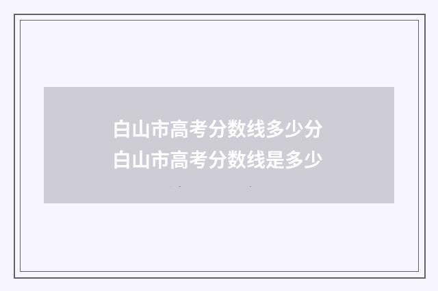 白山市高考分数线多少分 白山市高考分数线是多少