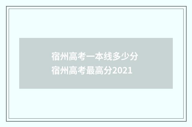 宿州高考一本线多少分 宿州高考最高分2021