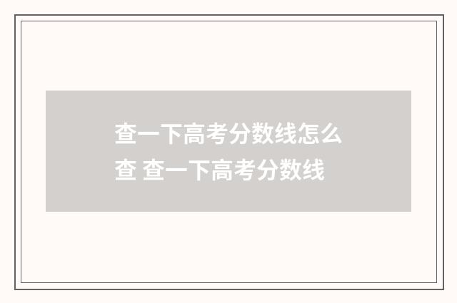 查一下高考分数线怎么查 查一下高考分数线