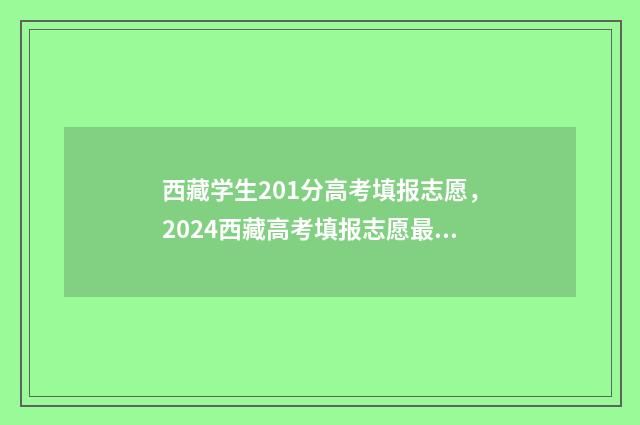 西藏学生201分高考填报志愿，2024西藏高考填报志愿最新政策 2020年西藏高考分数线最新公布