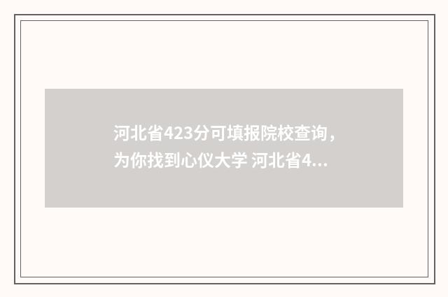 河北省423分可填报院校查询，为你找到心仪大学 河北省428分位次