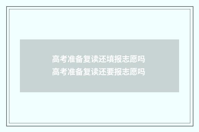 高考准备复读还填报志愿吗 高考准备复读还要报志愿吗