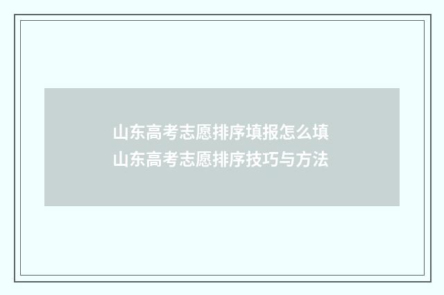 山东高考志愿排序填报怎么填 山东高考志愿排序技巧与方法