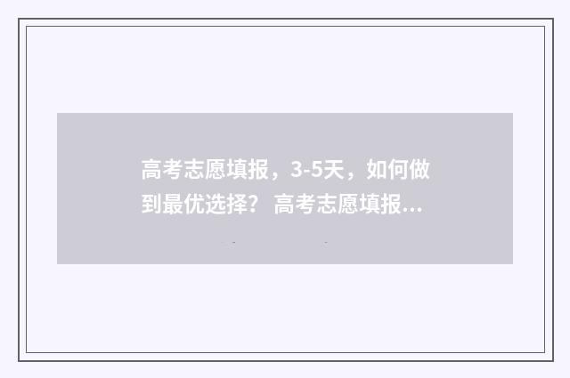 高考志愿填报，3-5天，如何做到最优选择？ 高考志愿填报系统
