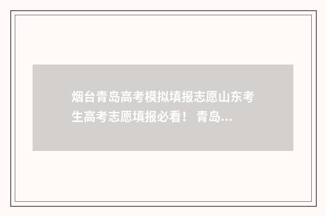 烟台青岛高考模拟填报志愿山东考生高考志愿填报必看！ 青岛高考统一模拟检测