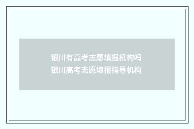 银川有高考志愿填报机构吗 银川高考志愿填报指导机构