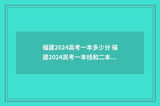 福建2024高考一本多少分 福建2024高考一本线和二本线