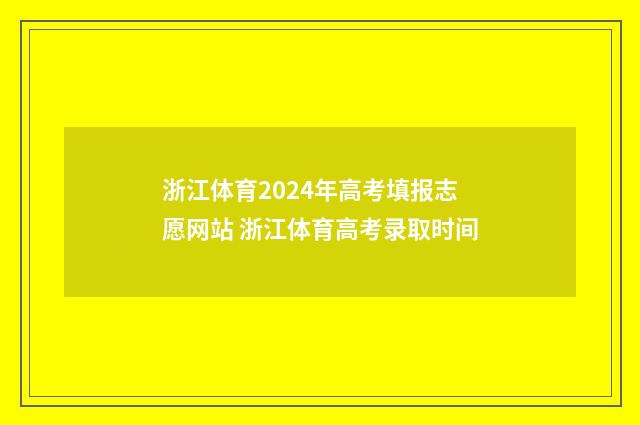 浙江体育2024年高考填报志愿网站 浙江体育高考录取时间