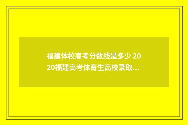 福建体校高考分数线是多少 2020福建高考体育生高校录取线