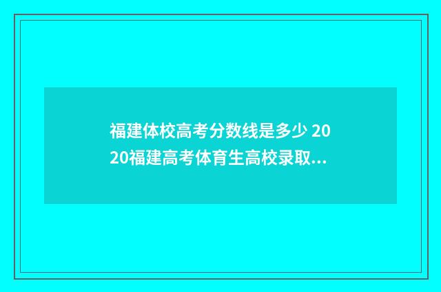 福建体校高考分数线是多少 2020福建高考体育生高校录取线