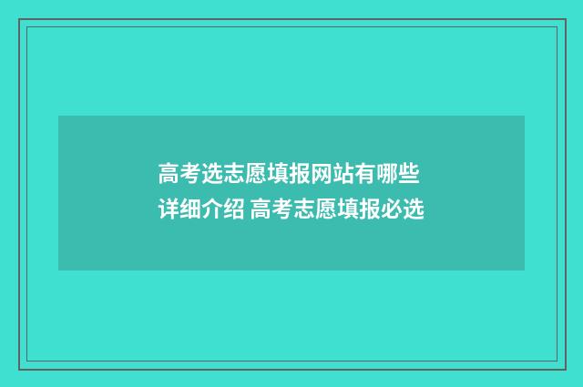 高考选志愿填报网站有哪些 详细介绍 高考志愿填报必选