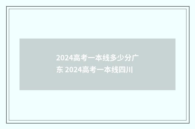 2024高考一本线多少分广东 2024高考一本线四川