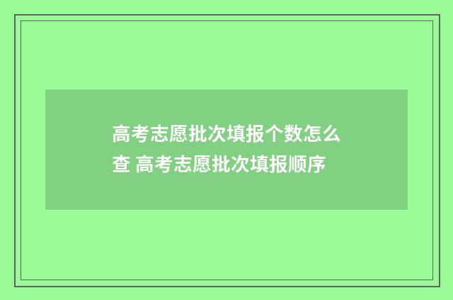 高考志愿批次填报个数怎么查 高考志愿批次填报顺序