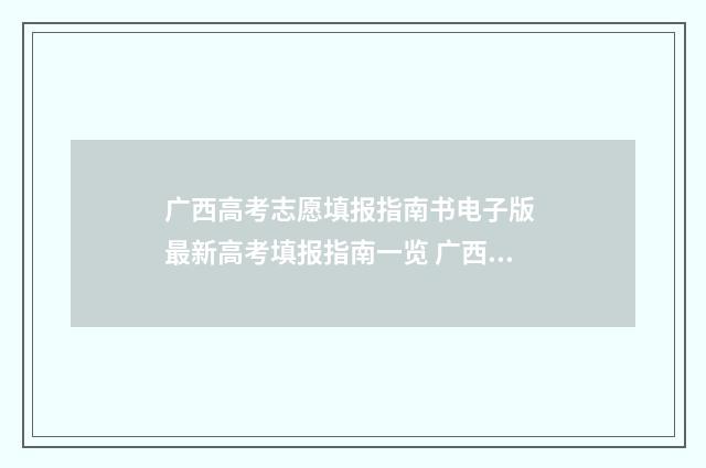 广西高考志愿填报指南书电子版 最新高考填报指南一览 广西大专录取分数线2024
