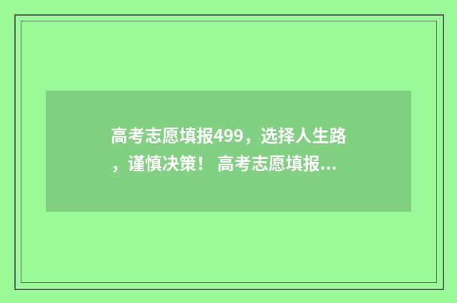 高考志愿填报499，选择人生路，谨慎决策！ 高考志愿填报怎么填报