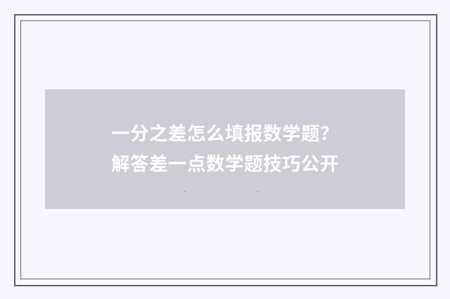 一分之差怎么填报数学题？解答差一点数学题技巧公开