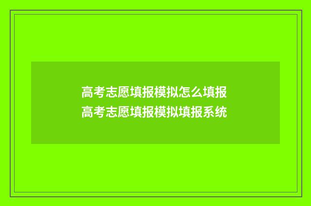 高考志愿填报模拟怎么填报 高考志愿填报模拟填报系统