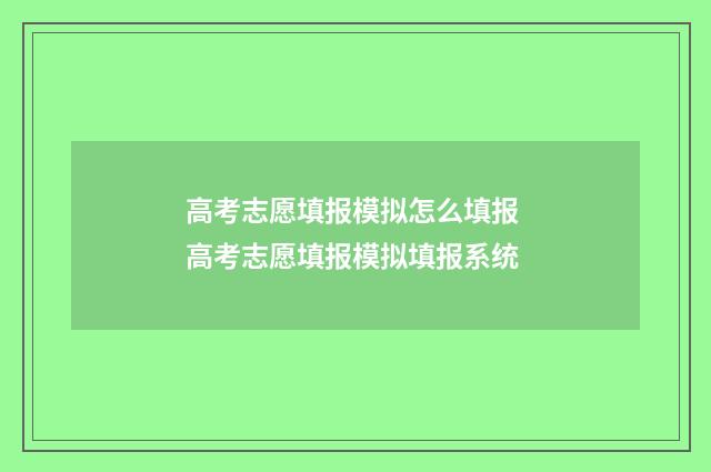 高考志愿填报模拟怎么填报 高考志愿填报模拟填报系统