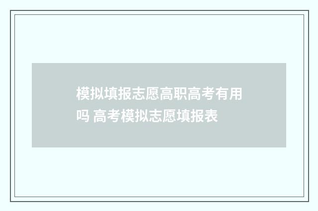 模拟填报志愿高职高考有用吗 高考模拟志愿填报表