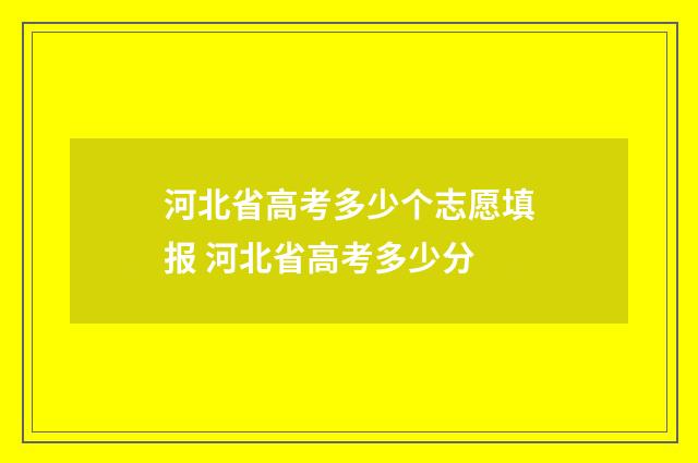 河北省高考多少个志愿填报 河北省高考多少分