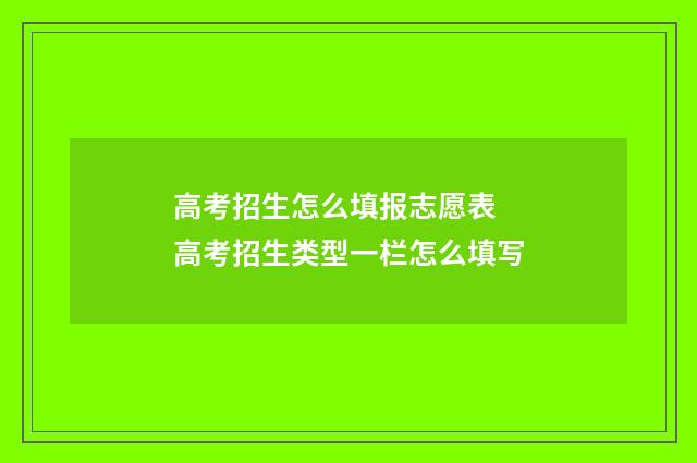 高考招生怎么填报志愿表 高考招生类型一栏怎么填写