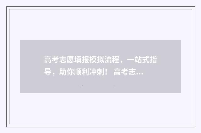 高考志愿填报模拟流程，一站式指导，助你顺利冲刺！ 高考志愿填报模板