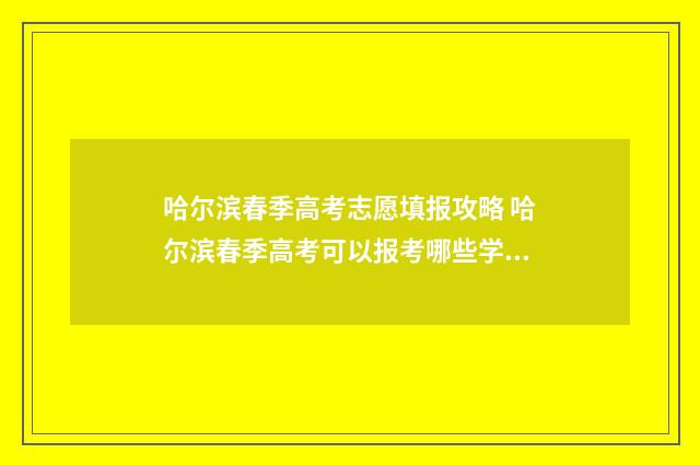 哈尔滨春季高考志愿填报攻略 哈尔滨春季高考可以报考哪些学校