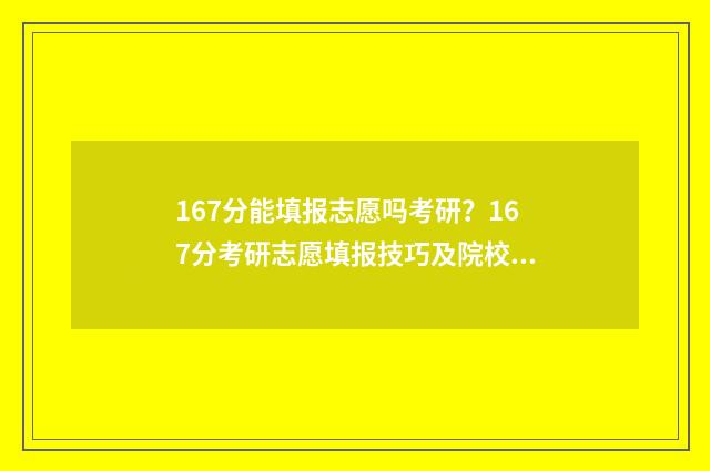 167分能填报志愿吗考研？167分考研志愿填报技巧及院校推荐 167分可以报什么学校
