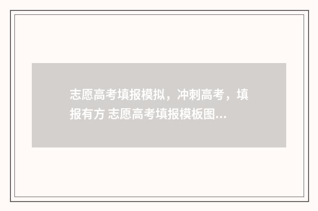 志愿高考填报模拟，冲刺高考，填报有方 志愿高考填报模板图片
