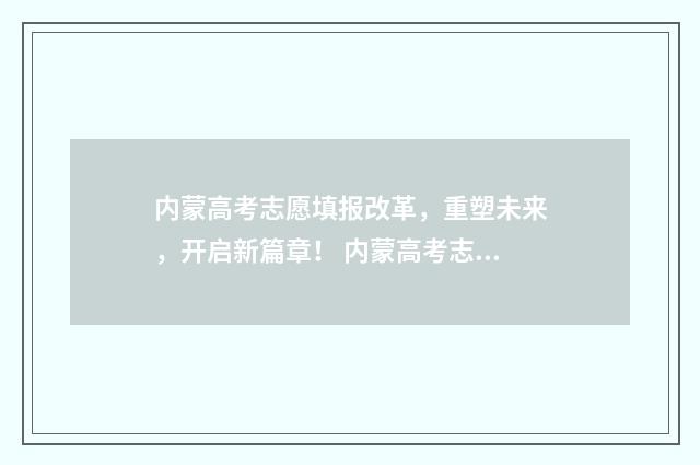 内蒙高考志愿填报改革，重塑未来，开启新篇章！ 内蒙高考志愿填报时间
