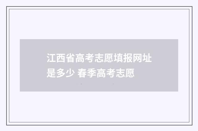 江西省高考志愿填报网址是多少 春季高考志愿