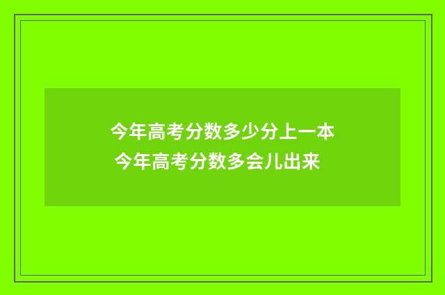 今年高考分数多少分上一本 今年高考分数多会儿出来