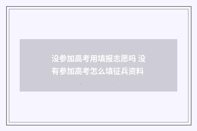 没参加高考用填报志愿吗 没有参加高考怎么填征兵资料