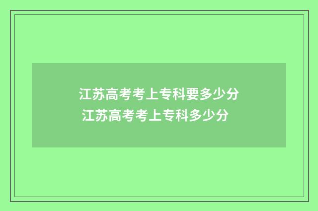 江苏高考考上专科要多少分 江苏高考考上专科多少分