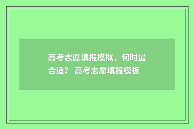 高考志愿填报模拟，何时最合适？ 高考志愿填报模板
