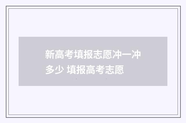 新高考填报志愿冲一冲多少 填报高考志愿