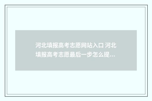 河北填报高考志愿网站入口 河北填报高考志愿最后一步怎么提交不了
