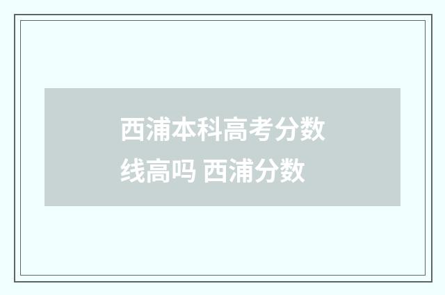 西浦本科高考分数线高吗 西浦分数