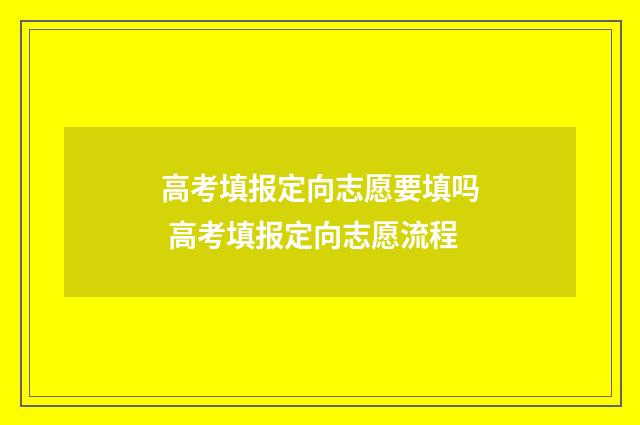 高考填报定向志愿要填吗 高考填报定向志愿流程
