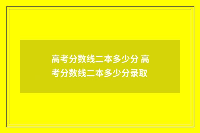 高考分数线二本多少分 高考分数线二本多少分录取