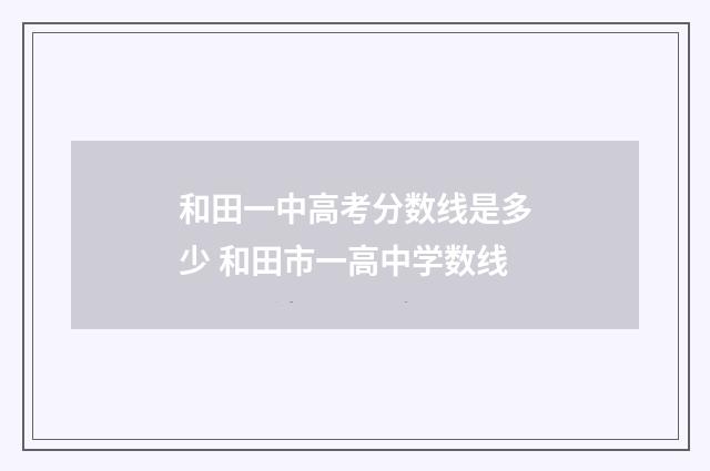 和田一中高考分数线是多少 和田市一高中学数线