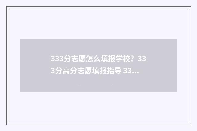 333分志愿怎么填报学校？333分高分志愿填报指导 333分可以上什么大学