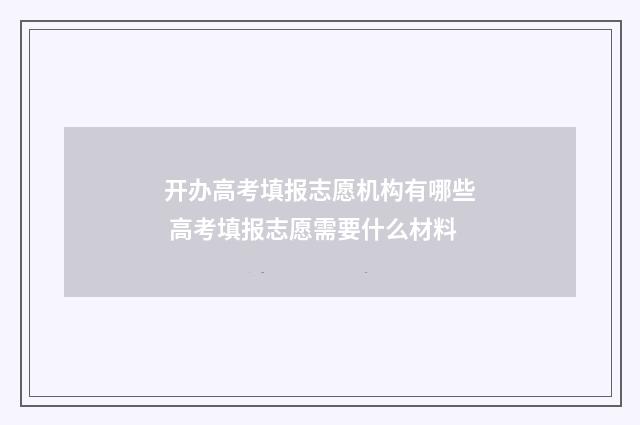 开办高考填报志愿机构有哪些 高考填报志愿需要什么材料