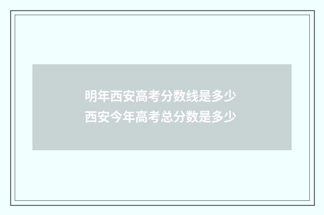 明年西安高考分数线是多少 西安今年高考总分数是多少