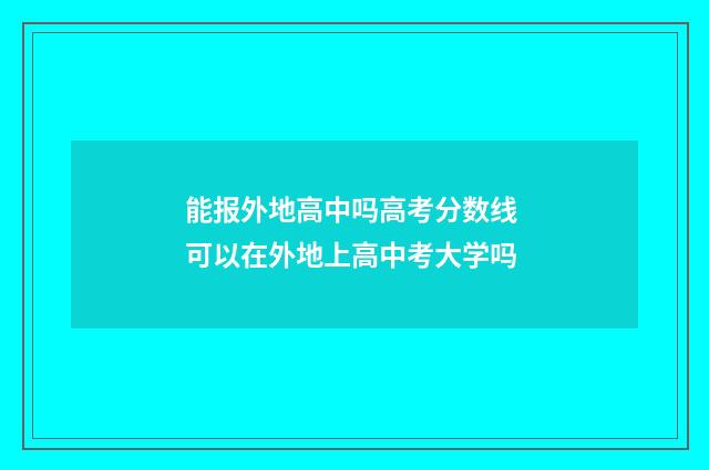 能报外地高中吗高考分数线 可以在外地上高中考大学吗
