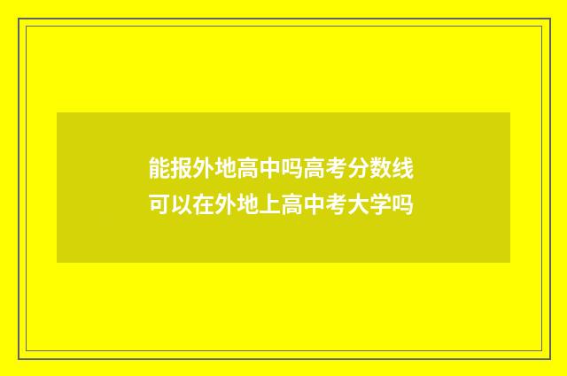 能报外地高中吗高考分数线 可以在外地上高中考大学吗